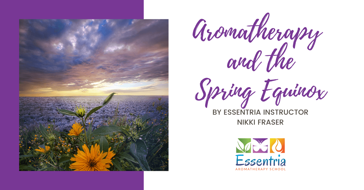 Aromatherapy and Top Essential Oils to Usher in the Spring Equinox — Essentria Aromatherapy School