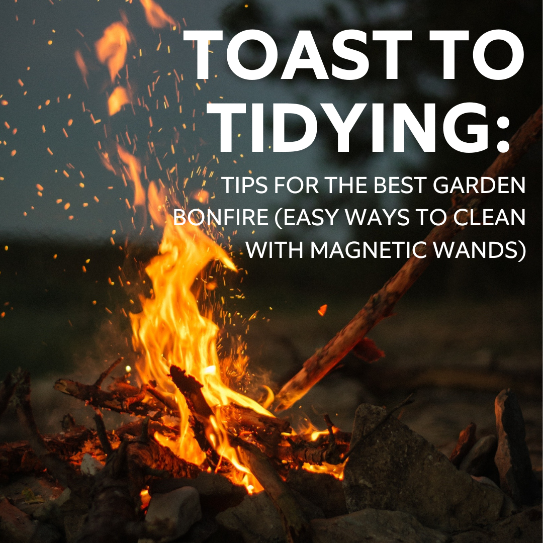 Tips for the Best Garden Bonfire (Easy Ways to Clean with Magnetic Wands) – FIRST4MAGNETS